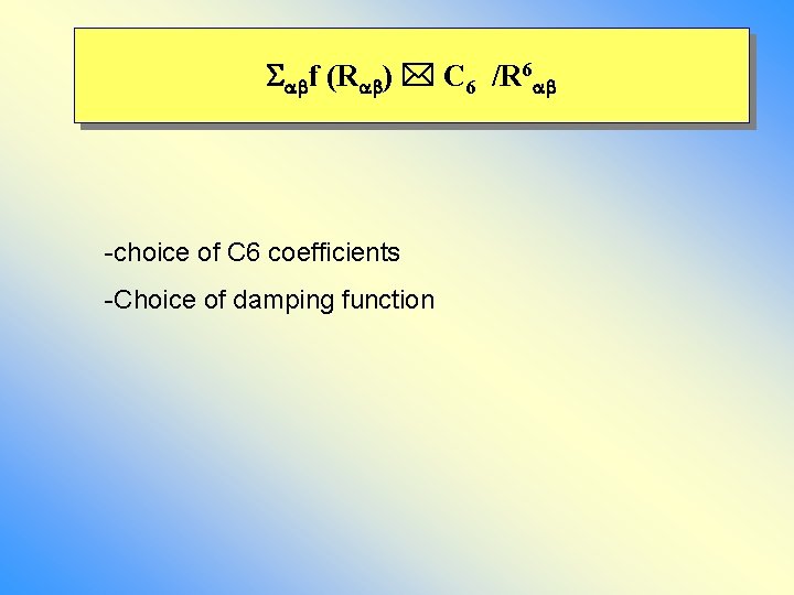  f (R ) C 6 /R 6 -choice of C 6 coefficients -Choice