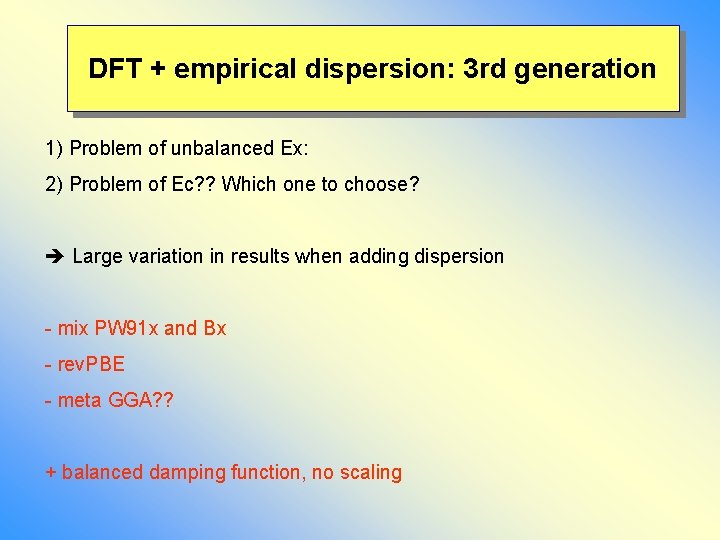 DFT + empirical dispersion: 3 rd generation 1) Problem of unbalanced Ex: 2) Problem