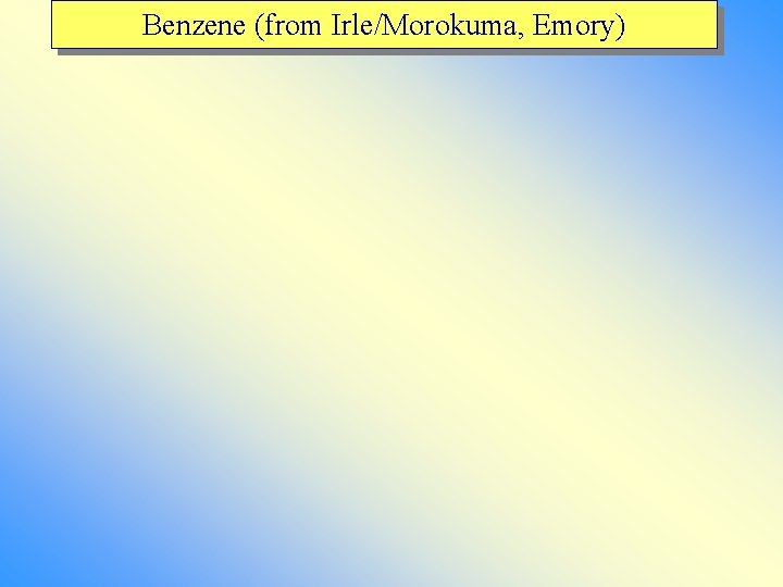 Benzene (from Irle/Morokuma, Emory) 