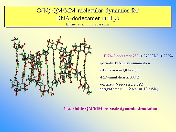 O(N)-QM/MM-molecular-dynamics for DNA-dodecamer in H 2 O Elstner et al. in preparation DNA-Dodecamer 758