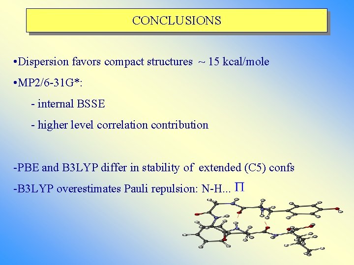 CONCLUSIONS • Dispersion favors compact structures ~ 15 kcal/mole • MP 2/6 -31 G*: