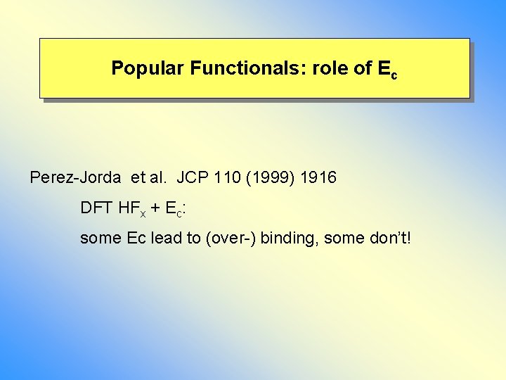 Popular Functionals: role of Ec Perez-Jorda et al. JCP 110 (1999) 1916 DFT HFx