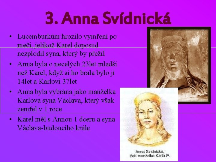 3. Anna Svídnická • Lucemburkům hrozilo vymření po meči, jelikož Karel doposud nezplodil syna,