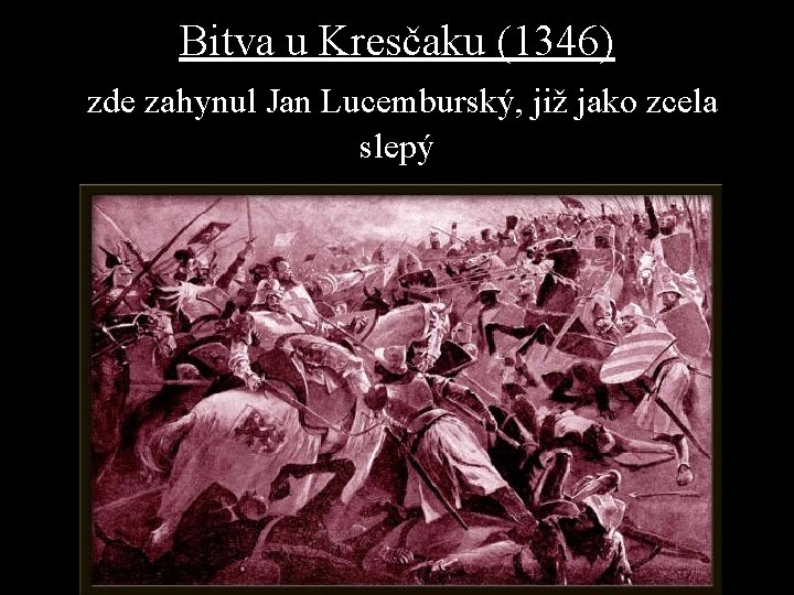 Bitva u Kresčaku (1346) zde zahynul Jan Lucemburský, již jako zcela slepý 