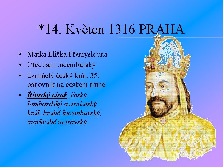 *14. Květen 1316 PRAHA • Matka Eliška Přemyslovna • Otec Jan Lucemburský • dvanáctý