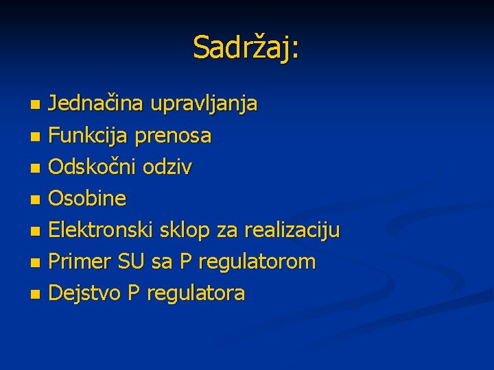 Sadržaj: Jednačina upravljanja n Funkcija prenosa n Odskočni odziv n Osobine n Elektronski sklop