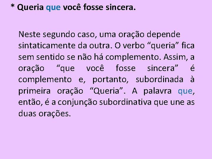 * Queria que você fosse sincera. Neste segundo caso, uma oração depende sintaticamente da * Queria que você fosse sincera. Neste segundo caso, uma oração depende sintaticamente da