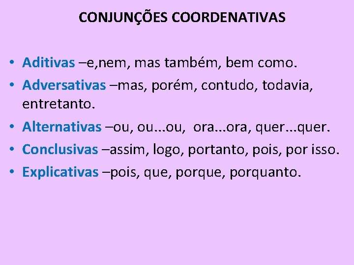 CONJUNÇÕES COORDENATIVAS • Aditivas –e, nem, mas também, bem como. • Adversativas –mas, porém, CONJUNÇÕES COORDENATIVAS • Aditivas –e, nem, mas também, bem como. • Adversativas –mas, porém,