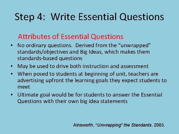 Step 4: Write Essential Questions Attributes of Essential Questions • No ordinary questions. Derived