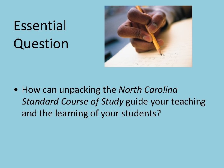 Essential Question • How can unpacking the North Carolina Standard Course of Study guide