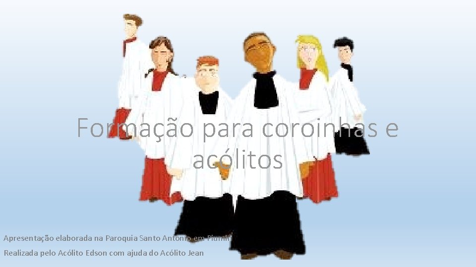 Formação para coroinhas e acólitos Apresentação elaborada na Paroquia Santo Antônio em Piumhi Realizada