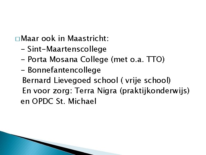 � Maar ook in Maastricht: - Sint-Maartenscollege - Porta Mosana College (met o. a.