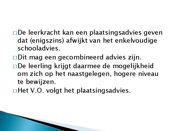 � De leerkracht kan een plaatsingsadvies geven dat (enigszins) afwijkt van het enkelvoudige schooladvies.