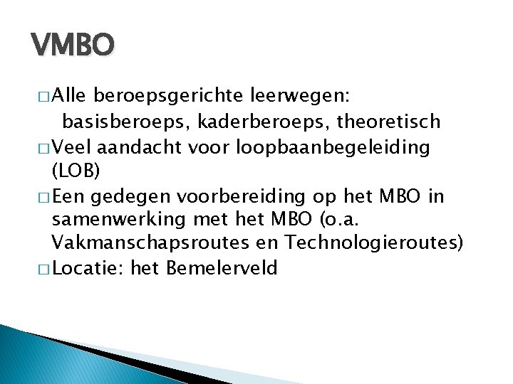 VMBO � Alle beroepsgerichte leerwegen: basisberoeps, kaderberoeps, theoretisch � Veel aandacht voor loopbaanbegeleiding (LOB)