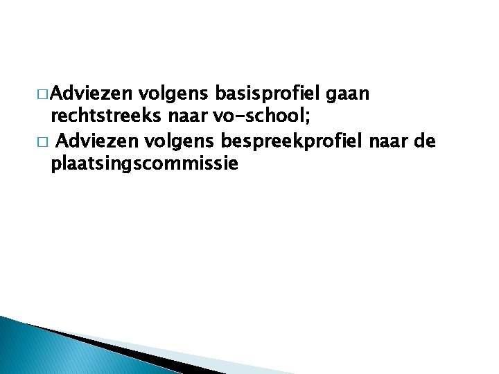 � Adviezen volgens basisprofiel gaan rechtstreeks naar vo-school; � Adviezen volgens bespreekprofiel naar de