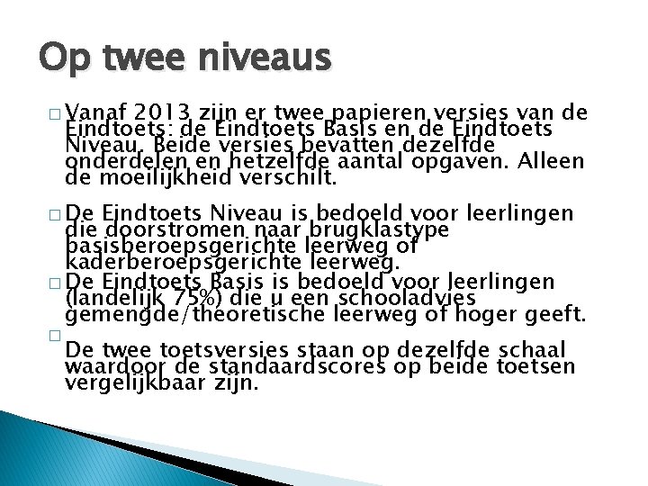 Op twee niveaus � Vanaf 2013 zijn er twee papieren versies van de Eindtoets: