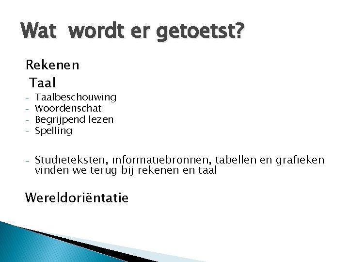 Wat wordt er getoetst? Rekenen Taal - - Taalbeschouwing Woordenschat Begrijpend lezen Spelling Studieteksten,