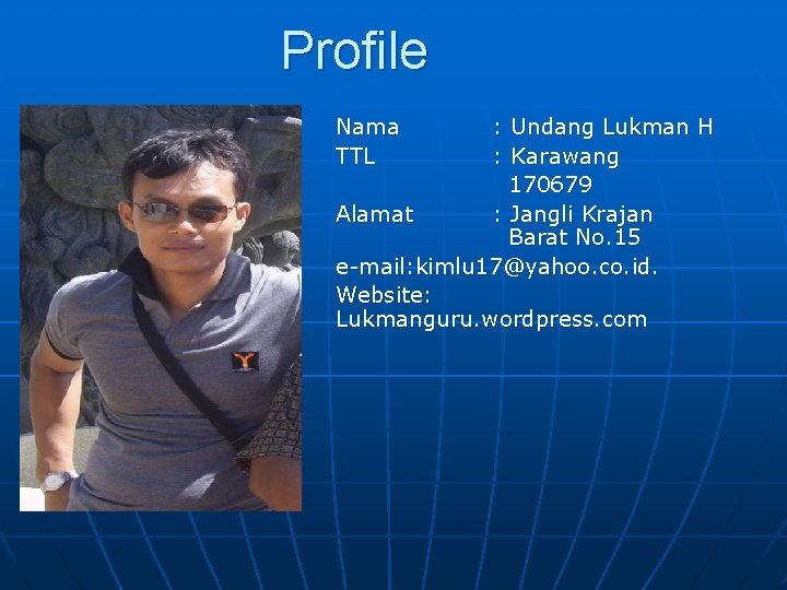 Profile Nama TTL : Undang Lukman H : Karawang 170679 Alamat : Jangli Krajan