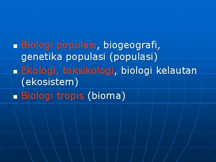 n n n Biologi populasi, biogeografi, genetika populasi (populasi) Ekologi, toksikologi, biologi kelautan (ekosistem)