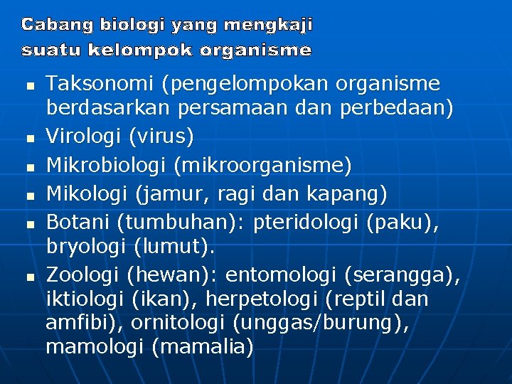 n n n Taksonomi (pengelompokan organisme berdasarkan persamaan dan perbedaan) Virologi (virus) Mikrobiologi (mikroorganisme)