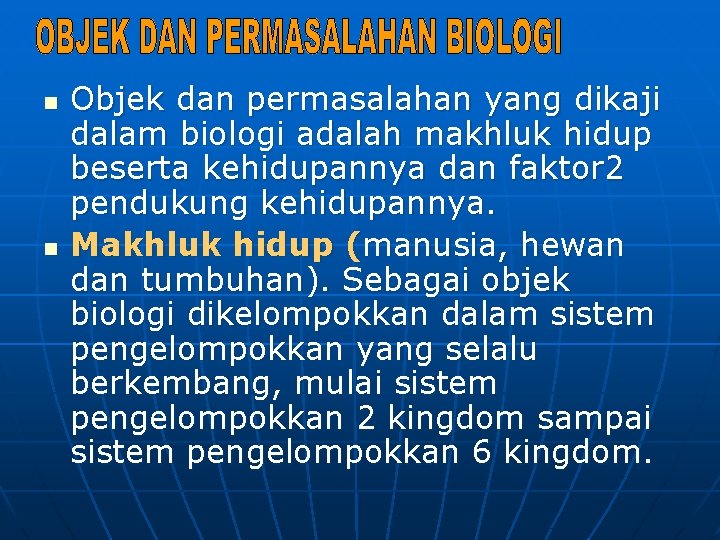 n n Objek dan permasalahan yang dikaji dalam biologi adalah makhluk hidup beserta kehidupannya