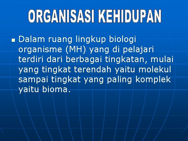 n Dalam ruang lingkup biologi organisme (MH) yang di pelajari terdiri dari berbagai tingkatan,