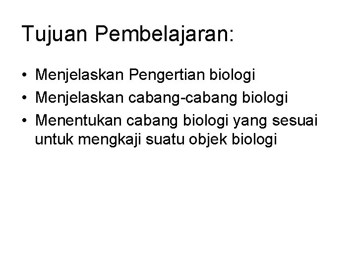 Tujuan Pembelajaran: • Menjelaskan Pengertian biologi • Menjelaskan cabang-cabang biologi • Menentukan cabang biologi