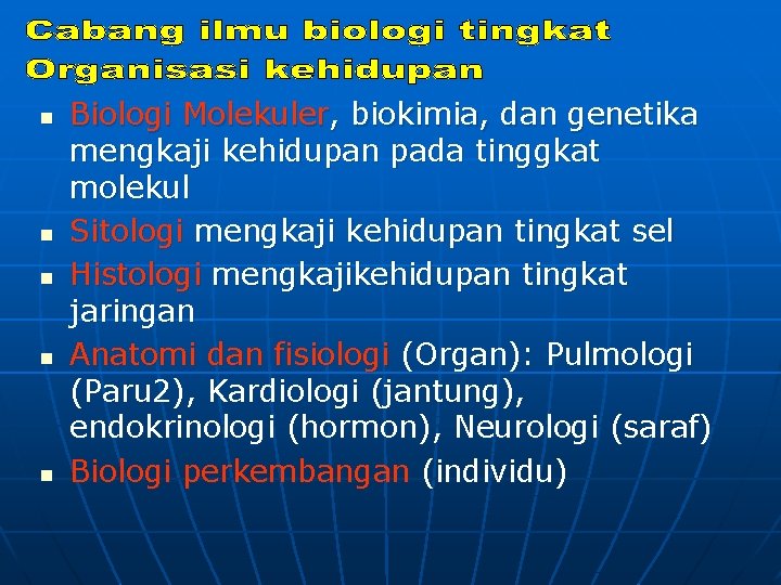 n n n Biologi Molekuler, biokimia, dan genetika mengkaji kehidupan pada tinggkat molekul Sitologi