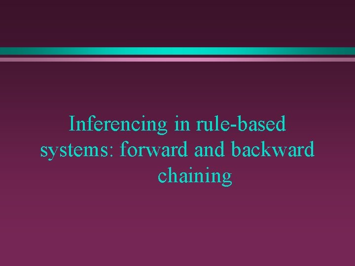 Inferencing in rule-based systems: forward and backward chaining 