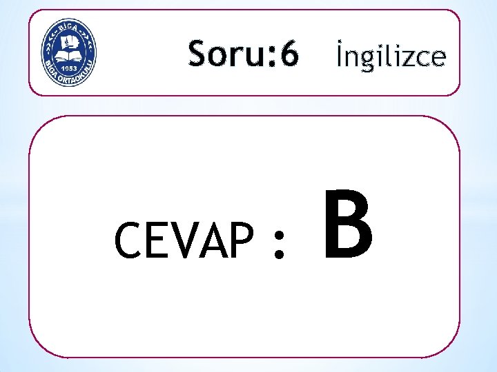 Soru: 6 İngilizce CEVAP : B 