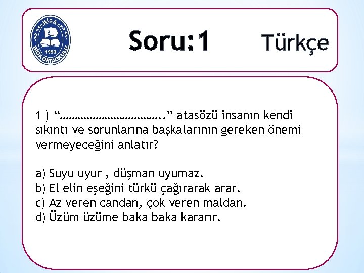 Soru: 1 Türkçe 1 ) “………………. . ” atasözü insanın kendi sıkıntı ve sorunlarına