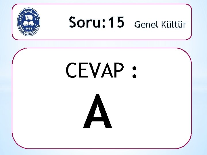 Soru: 15 Genel Kültür CEVAP : A 