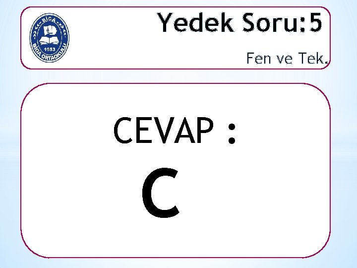 Yedek Soru: 5 Fen ve Tek. CEVAP : C 