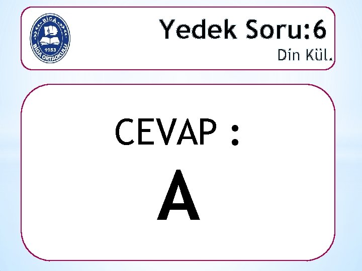 Yedek Soru: 6 Din Kül. CEVAP : A 