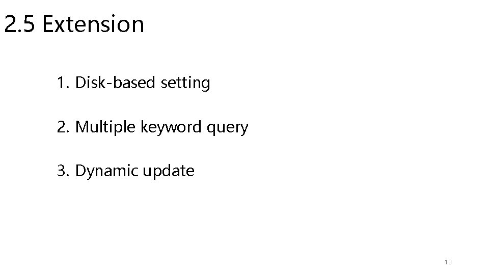 2. 5 Extension 1. Disk-based setting 2. Multiple keyword query 3. Dynamic update 13