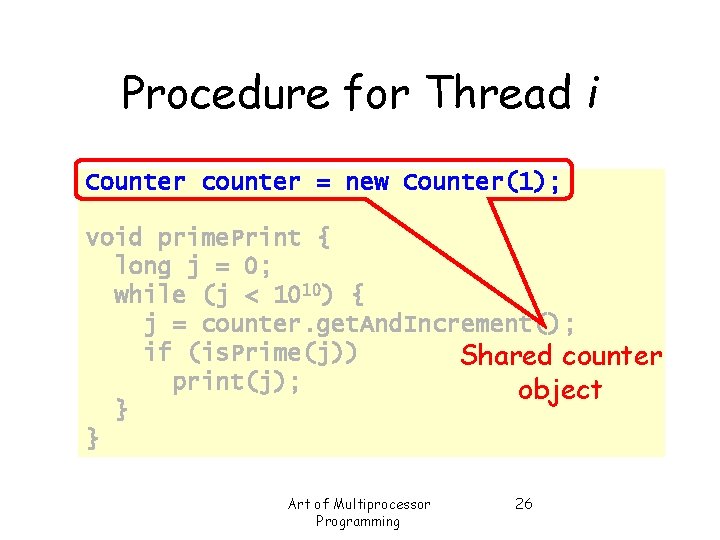 Procedure for Thread i Counter counter = new Counter(1); void prime. Print { long
