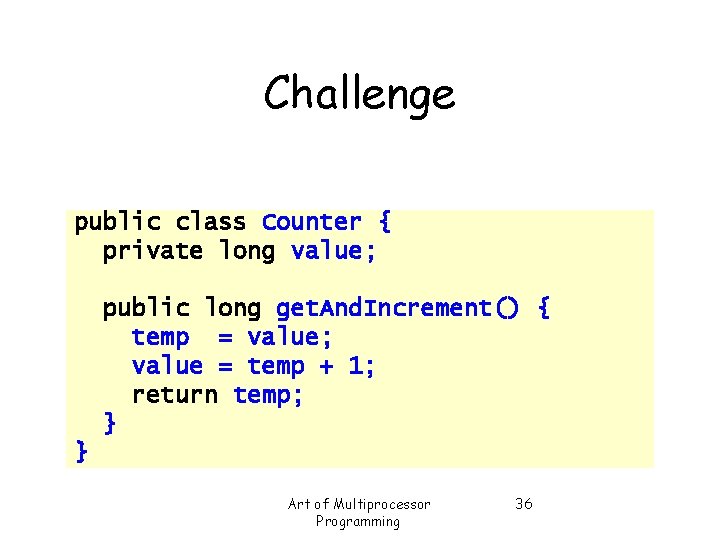 Challenge public class Counter { private long value; public long get. And. Increment() {