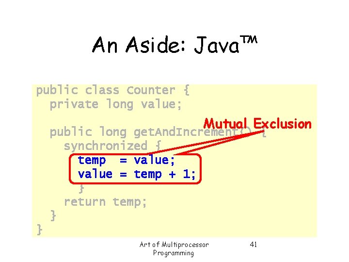 An Aside: Java™ public class Counter { private long value; Mutual Exclusion public long