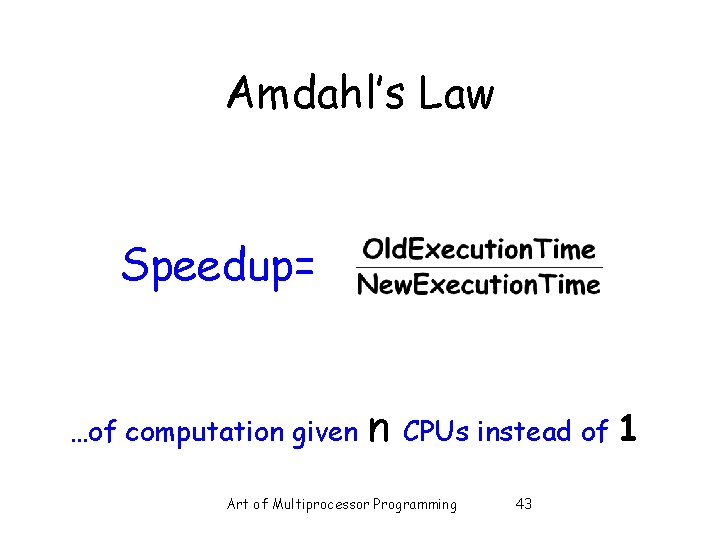 Amdahl’s Law Speedup= …of computation given n CPUs instead of 1 Art of Multiprocessor