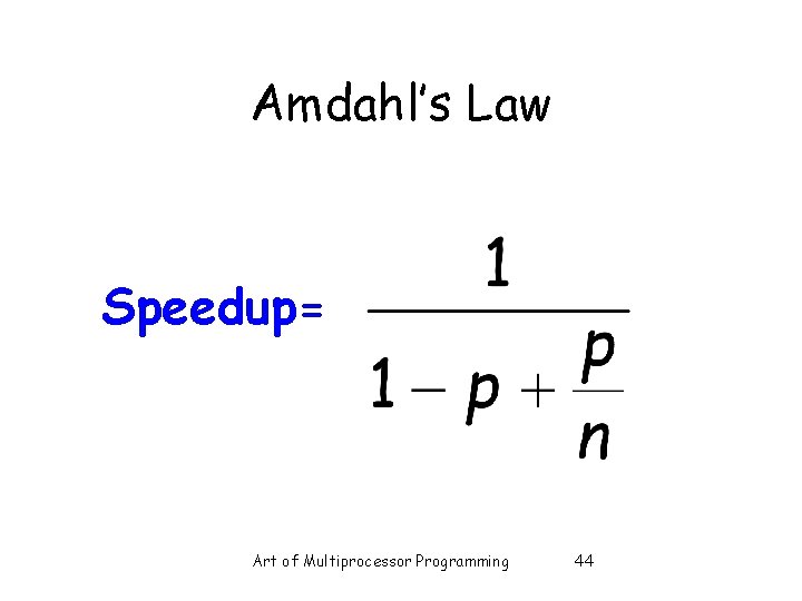 Amdahl’s Law Speedup= Art of Multiprocessor Programming 44 