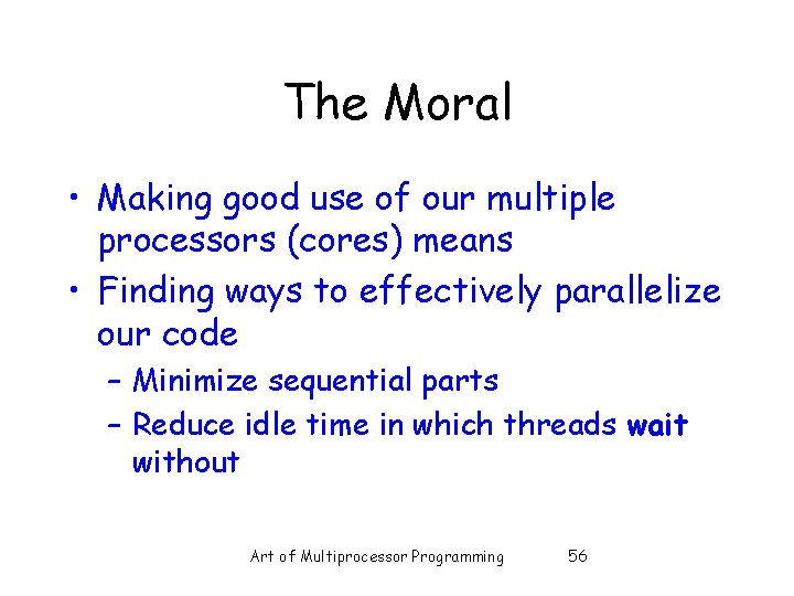 The Moral • Making good use of our multiple processors (cores) means • Finding