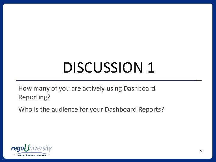 DISCUSSION 1 How many of you are actively using Dashboard Reporting? Who is the