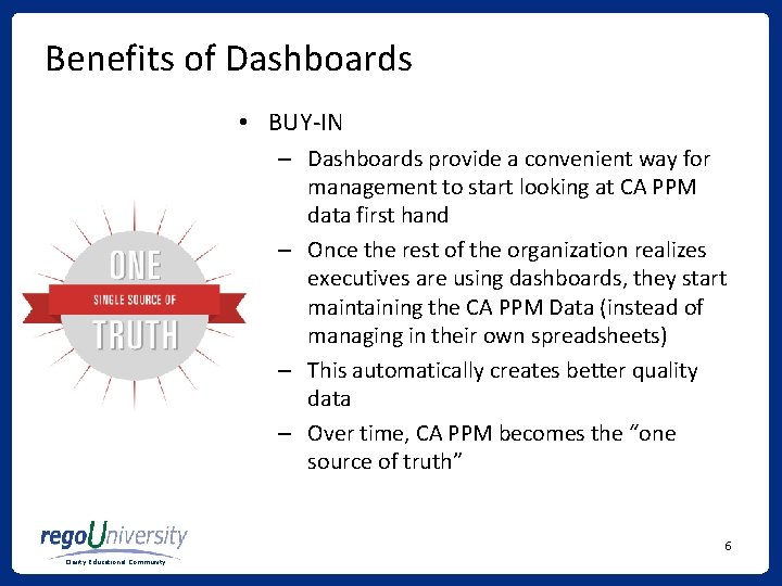 Benefits of Dashboards • BUY-IN – Dashboards provide a convenient way for management to