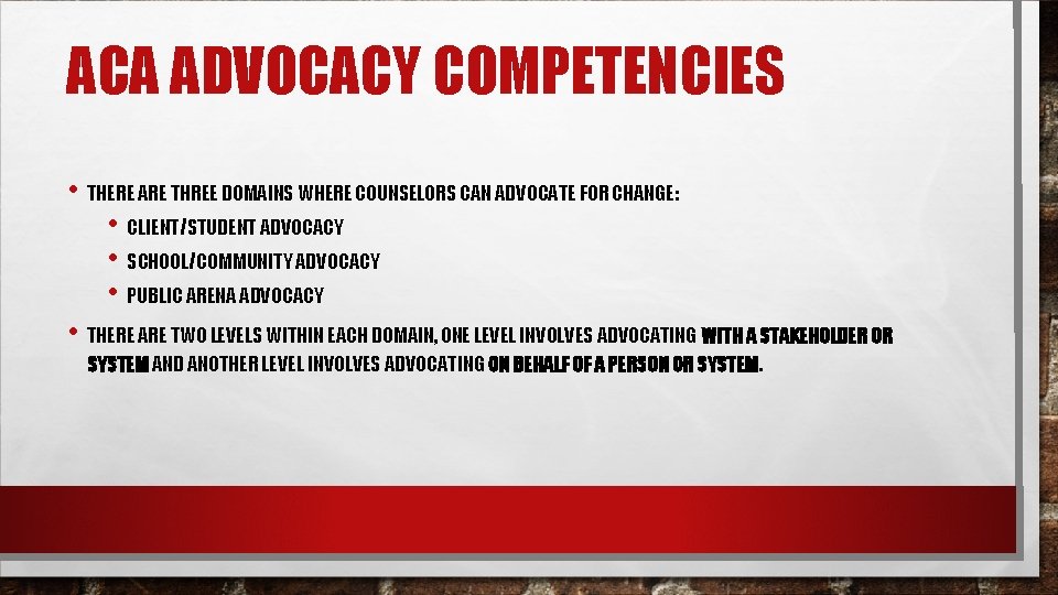 ACA ADVOCACY COMPETENCIES • THERE ARE THREE DOMAINS WHERE COUNSELORS CAN ADVOCATE FOR CHANGE: