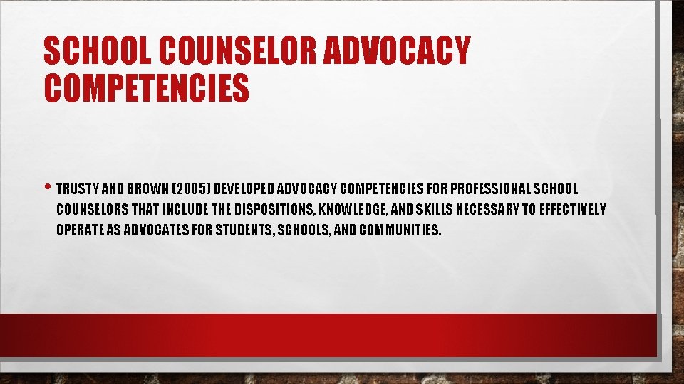SCHOOL COUNSELOR ADVOCACY COMPETENCIES • TRUSTY AND BROWN (2005) DEVELOPED ADVOCACY COMPETENCIES FOR PROFESSIONAL