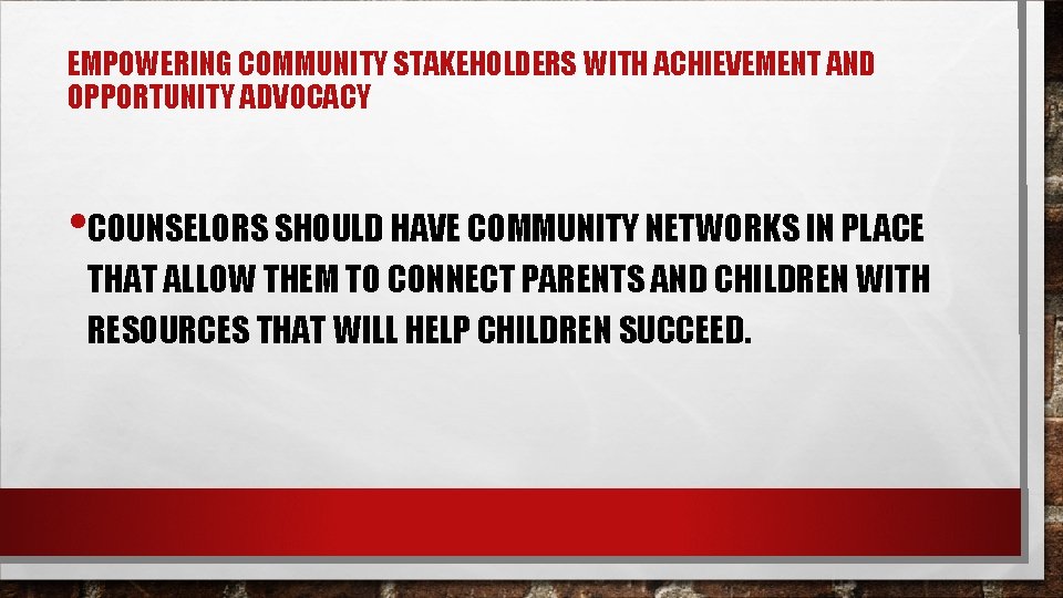 EMPOWERING COMMUNITY STAKEHOLDERS WITH ACHIEVEMENT AND OPPORTUNITY ADVOCACY • COUNSELORS SHOULD HAVE COMMUNITY NETWORKS