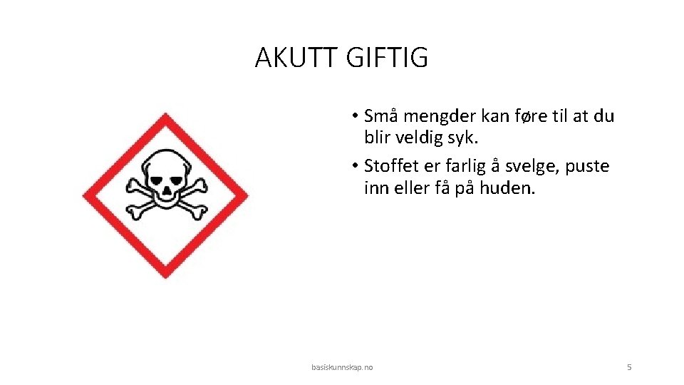 AKUTT GIFTIG • Små mengder kan føre til at du blir veldig syk. •