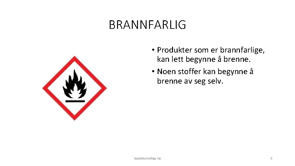 BRANNFARLIG • Produkter som er brannfarlige, kan lett begynne å brenne. • Noen stoffer