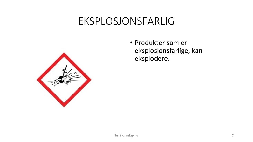 EKSPLOSJONSFARLIG • Produkter som er eksplosjonsfarlige, kan eksplodere. basiskunnskap. no 7 