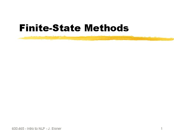 Finite-State Methods 600. 465 - Intro to NLP - J. Eisner 1 
